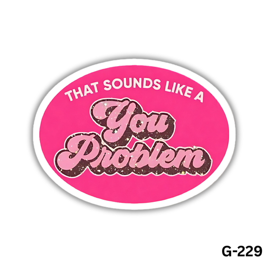 That Sounds Like a You Problem (G-229)