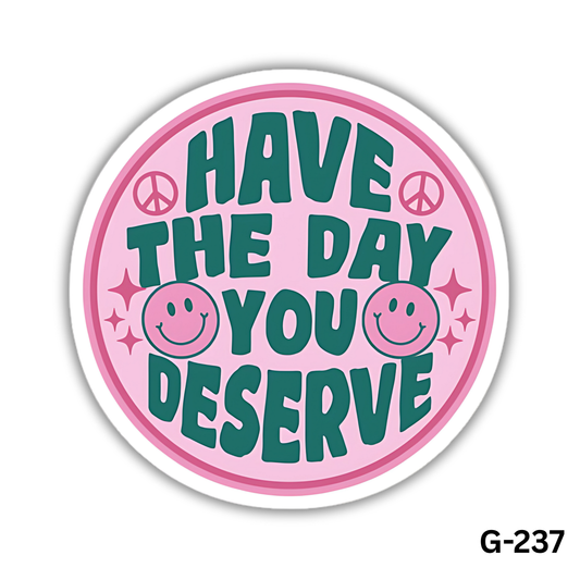 Have The Day You Deserve (G-237)